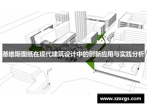 基维斯图纸在现代建筑设计中的创新应用与实践分析