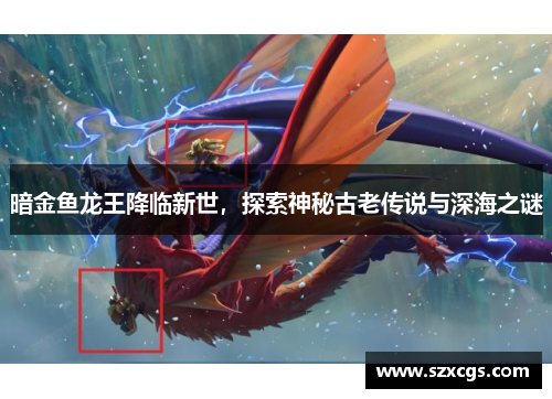 暗金鱼龙王降临新世，探索神秘古老传说与深海之谜